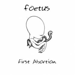Foetus (FRA-1) : First Abortion